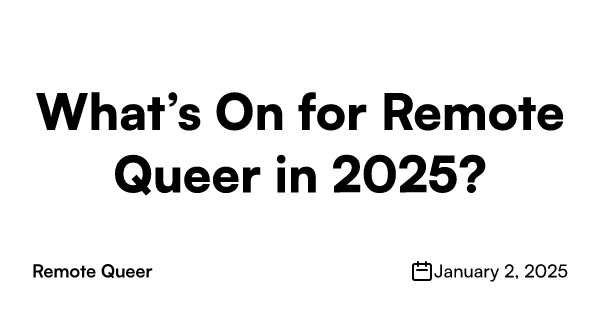 Text reading “What’s On for Remote Queer in 2025?” and the date “January 2, 2025.”