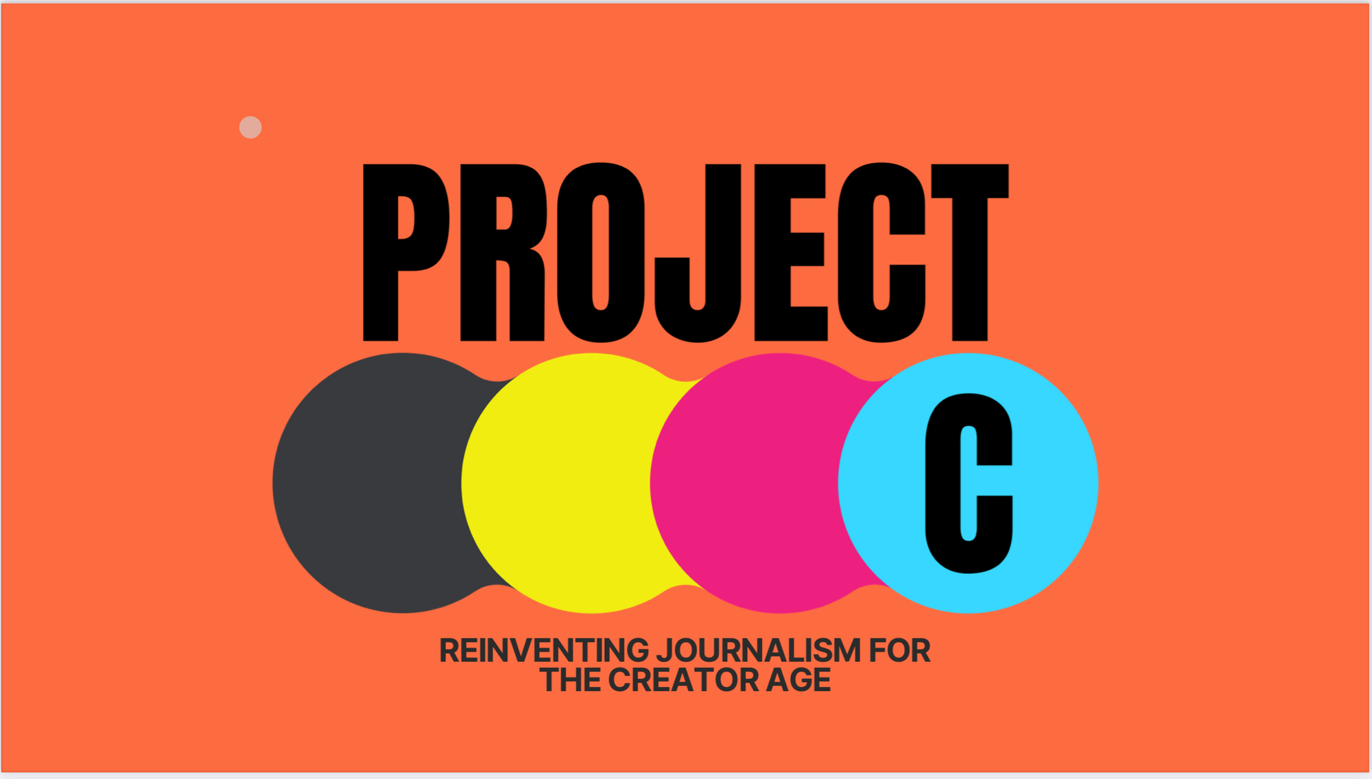 A screenshot of “Project C,” with the tagline “Reinventing Journalism for the Creator Age.” Four multi-colored circles on an orange background.