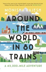 Book cover of Around the World in 80 Trains: A 45,000-Mile Adventure by Monisha Rajesh